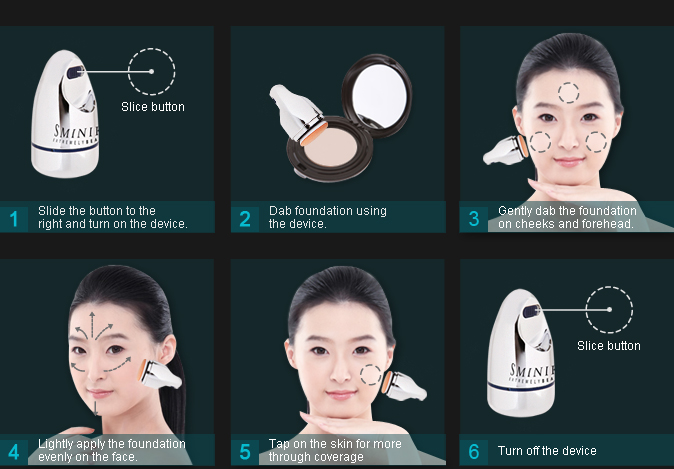 Slice button, 1.Slide the button to the right and turn on the device., 2. Dab foundation using the device., 3. Gently dab the foundation on cheeks and forehead., 4. Lightly apply the foundation evenly on the face., 5. Tap on the skin for more through coverage, 6. Turn off the device